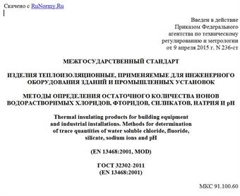 "ГОСТ 32302-2011 (EN 13468:2001). Межгосударственный стандарт. Изделия теплоизоляционные, применяемые для инженерного оборудования зданий и промышленных установок. Методы определения остаточного количества ионов водорастворимых хлоридов, фторидов, силикатов, натрия и pH"