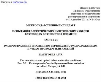 "ГОСТ IEC 60332-3-21-2011. Межгосударственный стандарт. Испытания электрических и оптических кабелей в условиях воздействия пламени. Часть 3-21. Распространение пламени по вертикально расположенным пучкам проводов или кабелей. Категория A F/R"